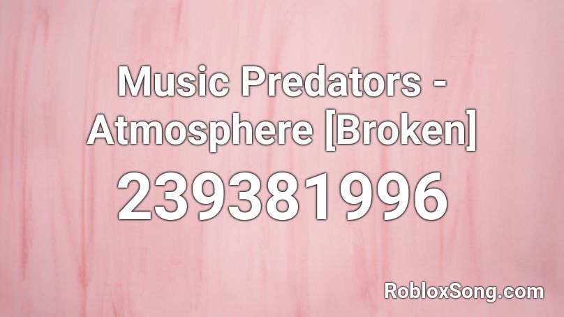 Music Predators - Atmosphere [Broken] Roblox ID