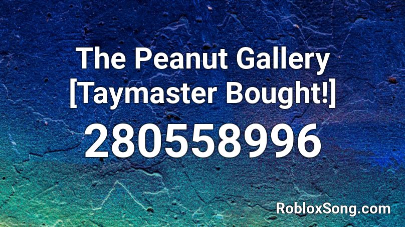 The Peanut Gallery Taymaster Bought Roblox Id Roblox Music Codes - taymaster roblox codes