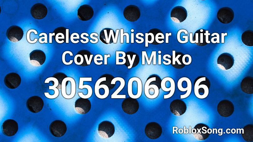 Careless Whisper Guitar Cover By Misko Roblox ID