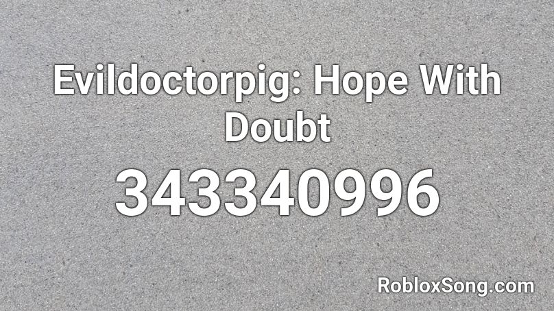 Evildoctorpig: Hope With Doubt Roblox ID