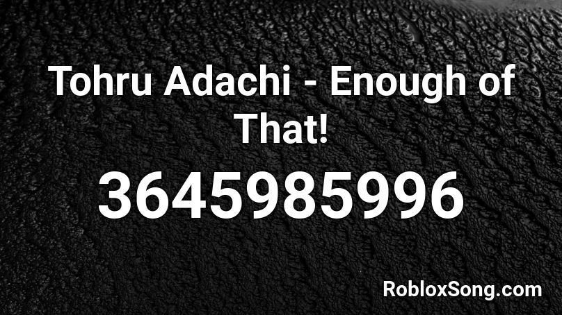Tohru Adachi - Enough of That! Roblox ID