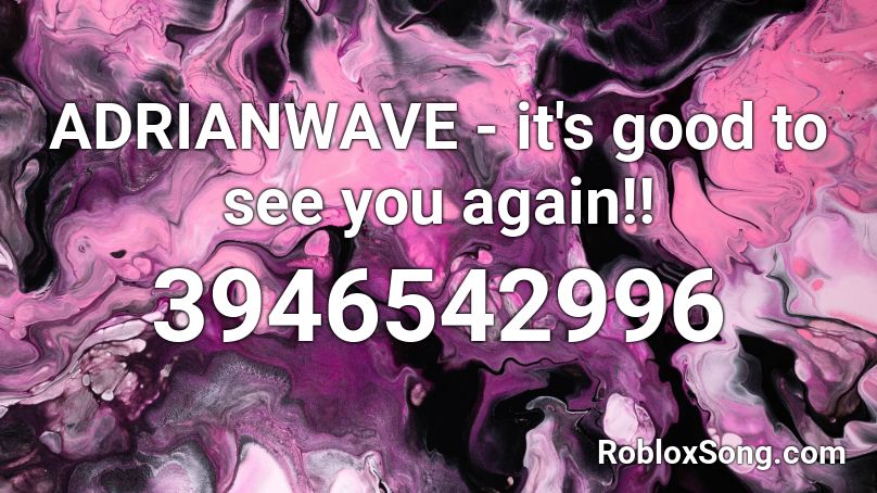 ADRIANWAVE - it's good to see you again!!  Roblox ID