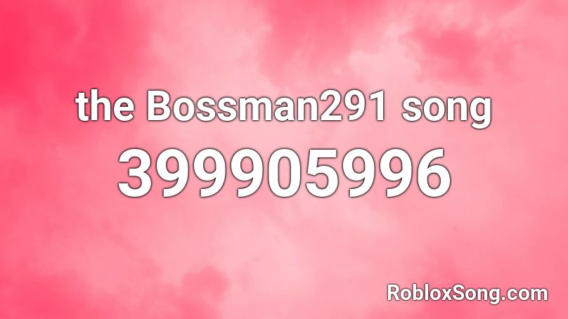 the Bossman291 song Roblox ID