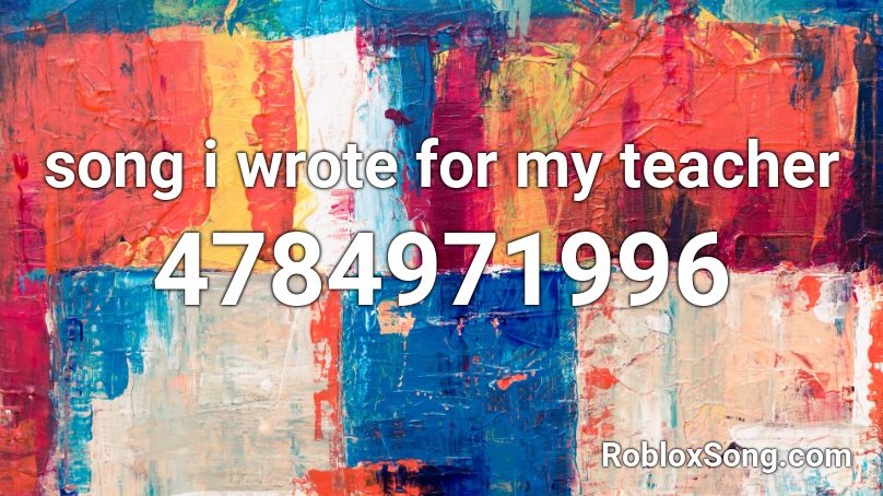 Song I Wrote For My Teacher Roblox Id Roblox Music Codes - neva cared roblox id