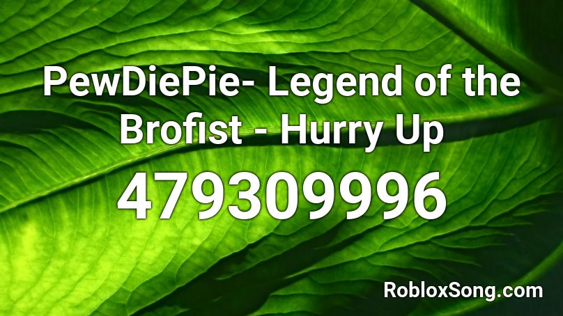 PewDiePie- Legend of the Brofist - Hurry Up  Roblox ID