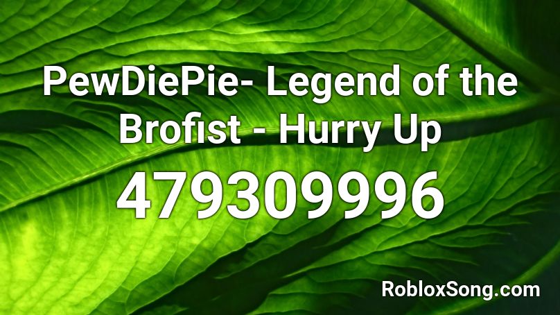 Pewdiepie Legend Of The Brofist Hurry Up Roblox Id Roblox Music Codes - brofist roblox id