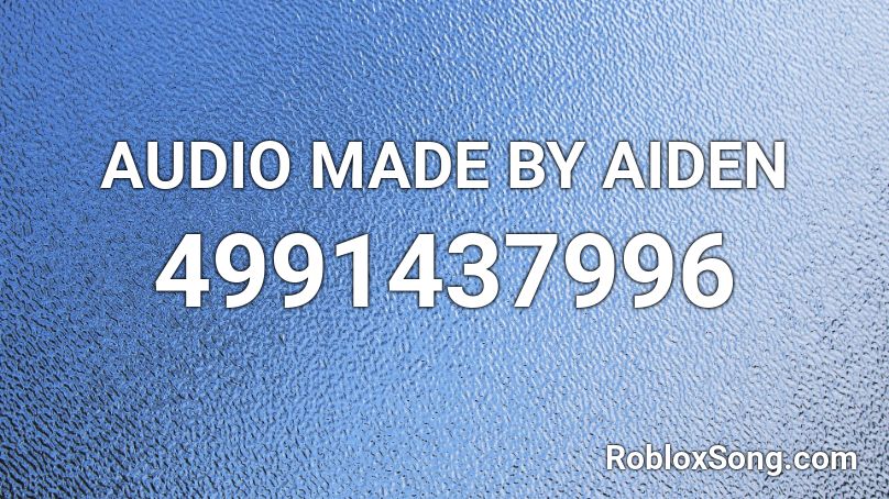 AUDIO MADE BY AIDEN Roblox ID