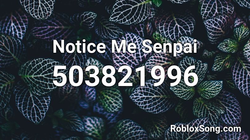 Notice Me Senpai Roblox ID