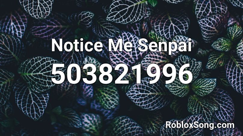 Notice Me Senpai Roblox ID - Roblox music codes