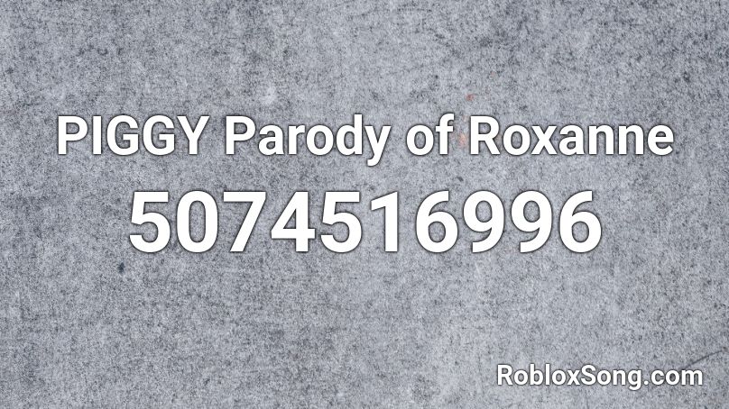 PIGGY Parody of Roxanne Roblox ID