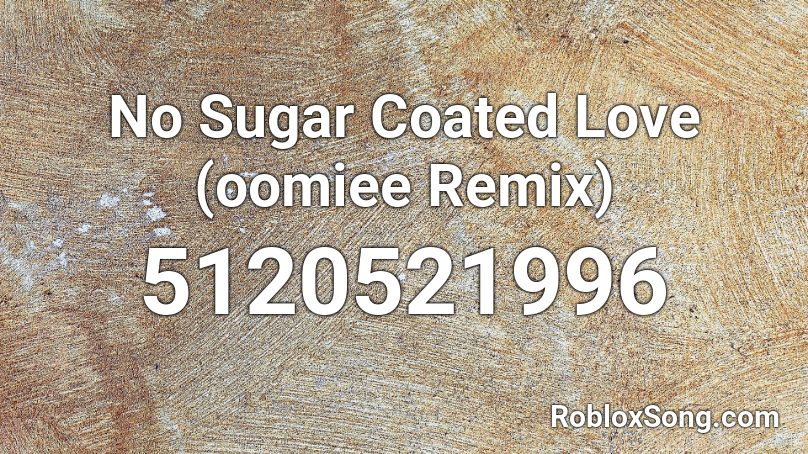 No Sugar Coated Love (oomiee Remix) Roblox ID