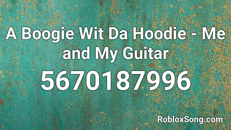 A Boogie Wit Da Hoodie Me And My Guitar Roblox Id Roblox Music Codes - roblox id hoodie