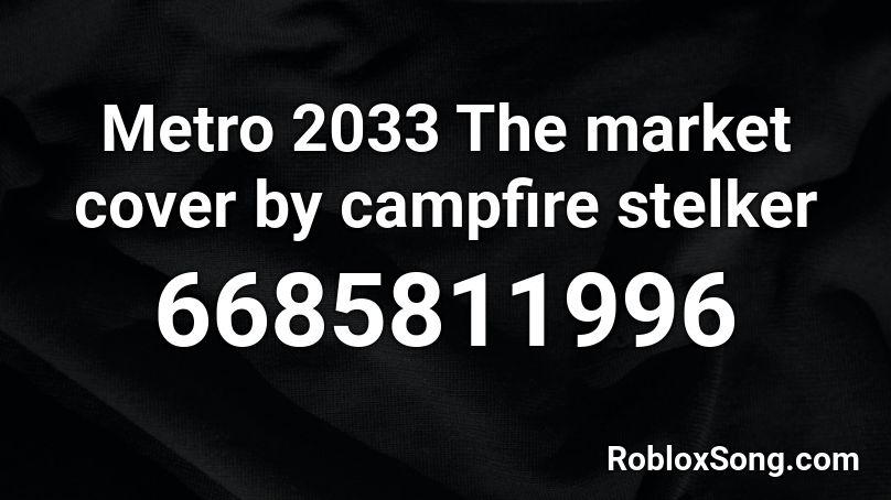 Metro 2033 The Market Cover By Campfire Stelker Roblox Id Roblox Music Codes - metro 2033 song id roblox