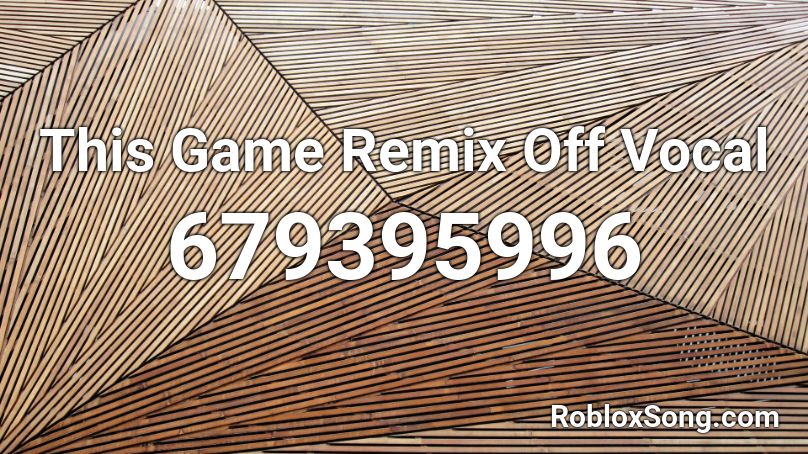 This Game Remix Off Vocal Roblox ID