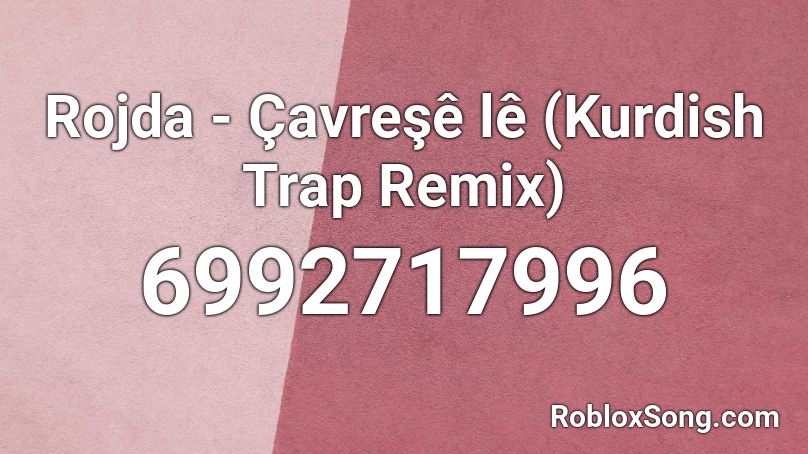 Rojda - Çavreşê lê (Kurdish Trap Remix) Roblox ID