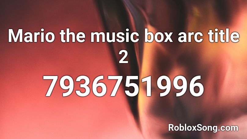 (Mario) the music box ARC title 2 Roblox ID