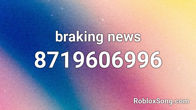 braking news Roblox ID
