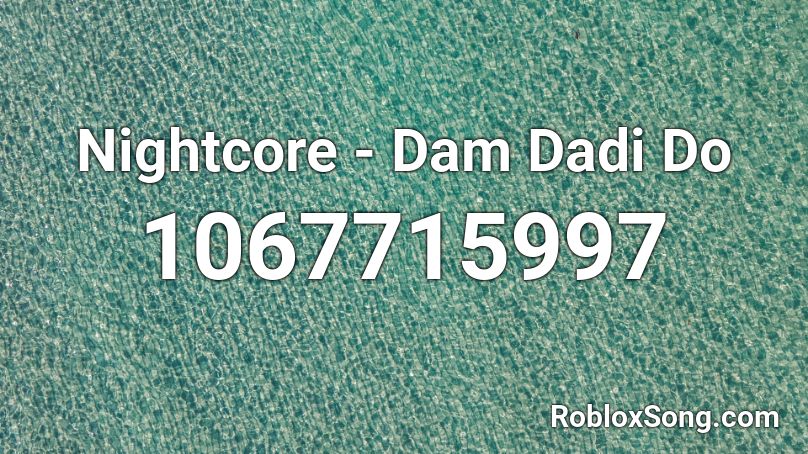 Nightcore - Dam Dadi Do Roblox ID