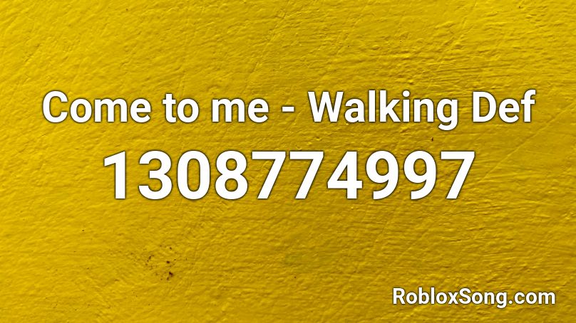 Come to me - Walking Def Roblox ID
