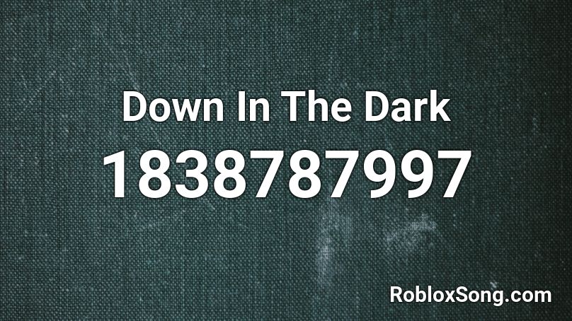 Down In The Dark Roblox ID