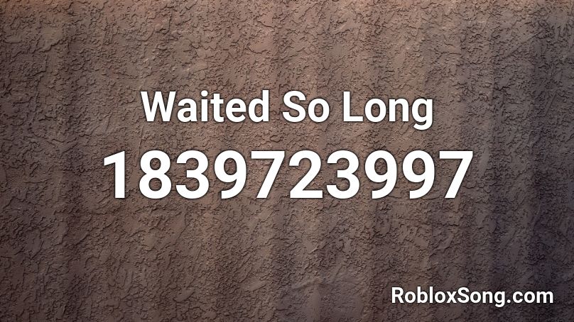 Waited So Long Roblox ID