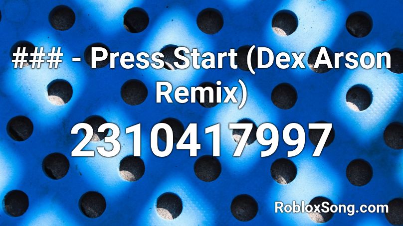 ### - Press Start (Dex Arson Remix) Roblox ID