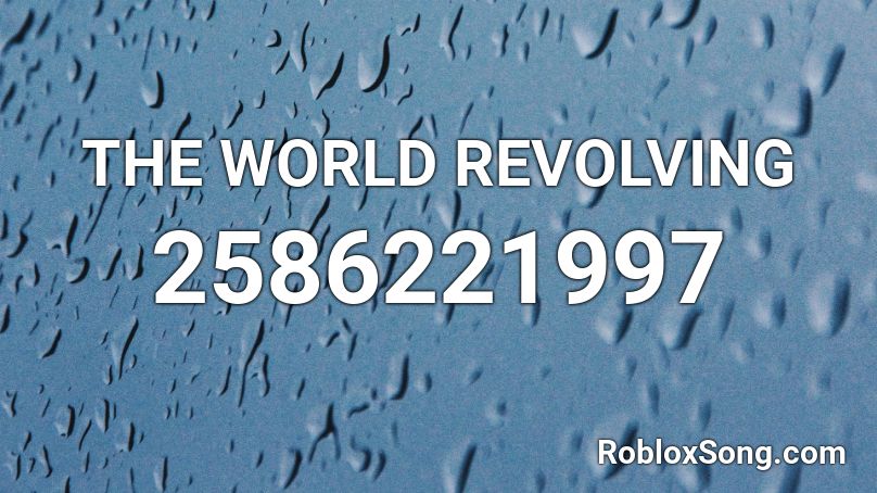 The World Revolving Roblox Id Roblox Music Codes - the world revolving roblox id
