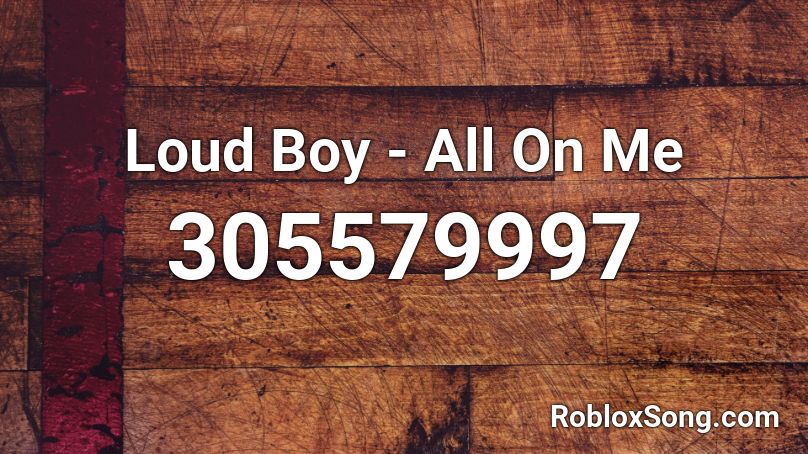 Loud Boy - All On Me Roblox ID