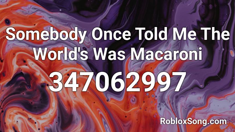 Somebody Once Told Me The World S Was Macaroni Roblox Id Roblox Music Codes - somebody once told me hands off my macaroni roblox id
