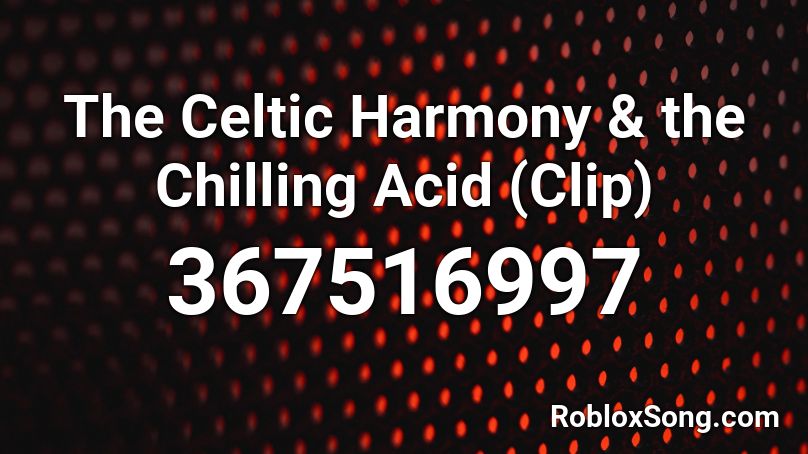 The Celtic Harmony & the Chilling Acid (Clip) Roblox ID