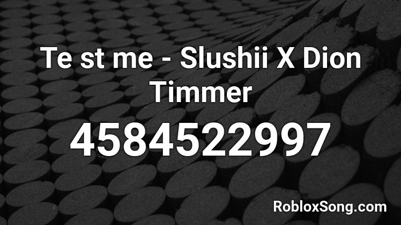 Te st me - Slushii X Dion Timmer Roblox ID