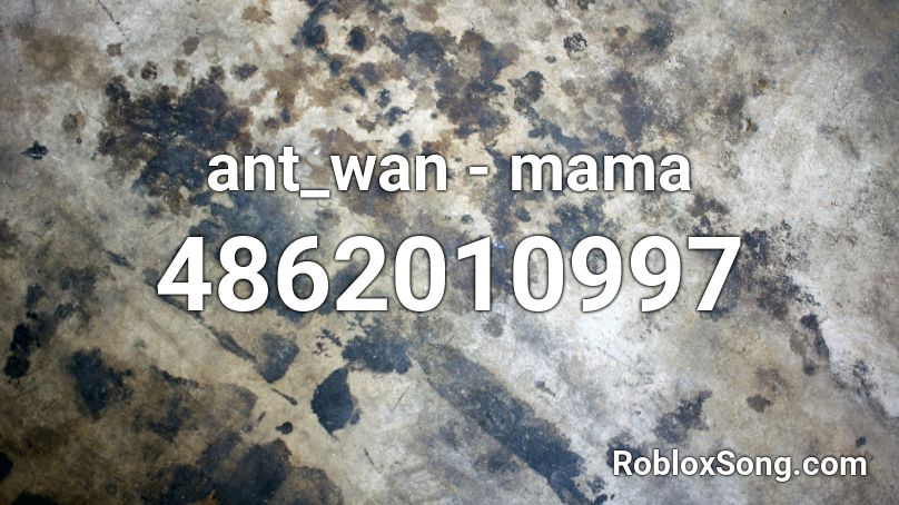 ant_wan - mama Roblox ID