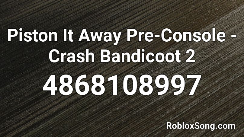 Piston It Away Pre-Console - Crash Bandicoot 2 Roblox ID