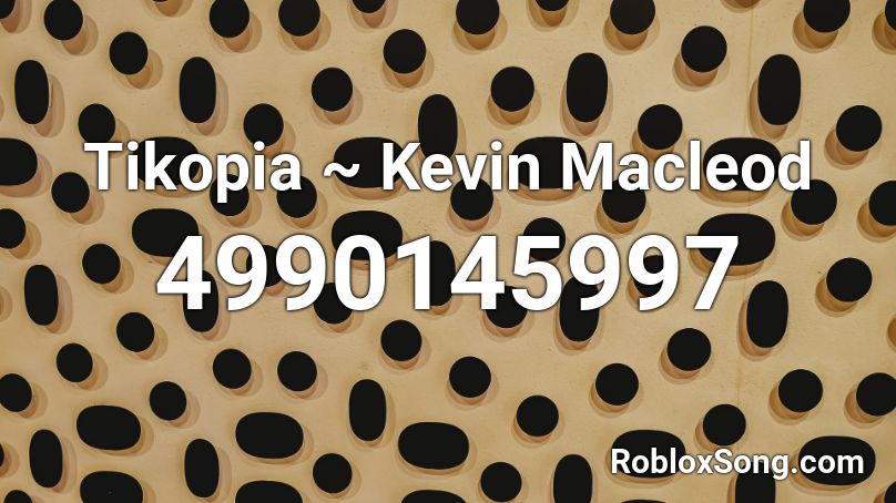 Tikopia ~ Kevin Macleod Roblox ID