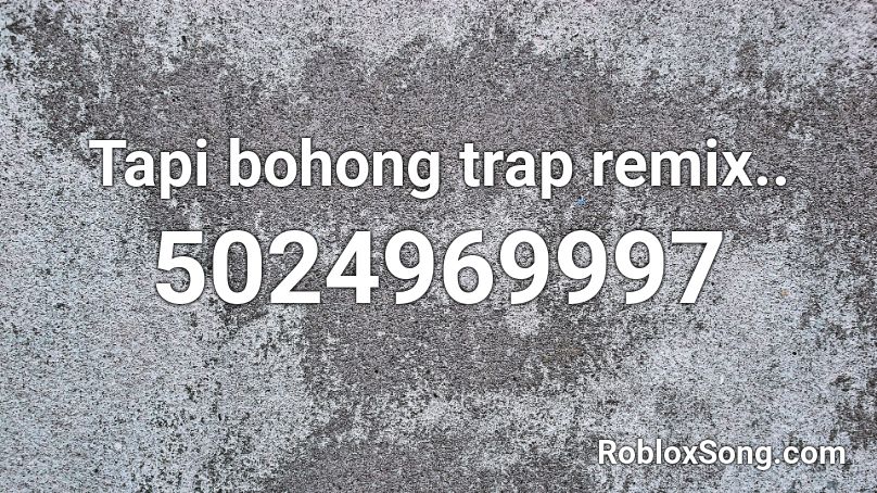 Tapi bohong trap remix.. Roblox ID