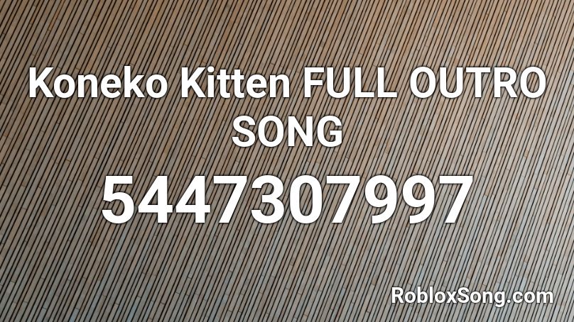 Koneko Kitten FULL OUTRO SONG Roblox ID