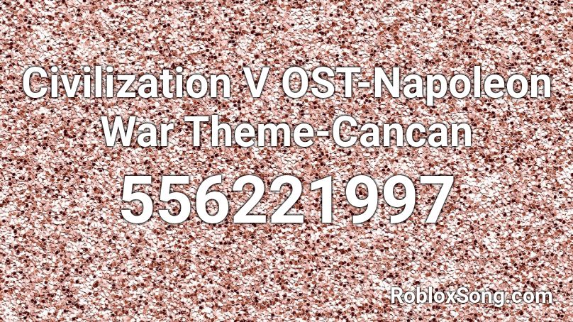 Civilization V OST-Napoleon War Theme-Cancan Roblox ID