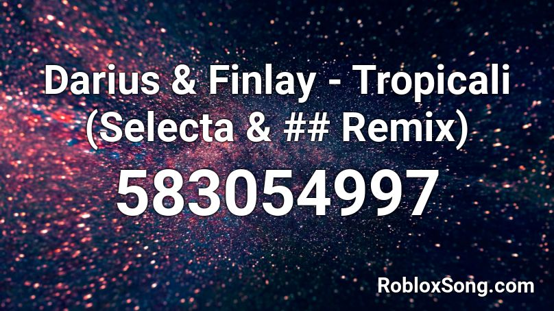 Darius & Finlay - Tropicali (Selecta & ## Remix) Roblox ID