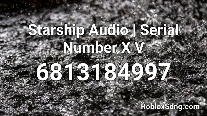 Starship Audio | Serial Number X V Roblox ID