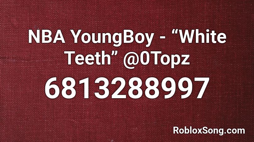 NBA YoungBoy - “White Teeth” @0Topz Roblox ID