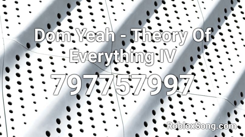 Dom Yeah - Theory Of Everything IV Roblox ID
