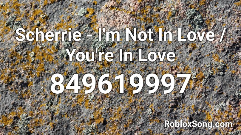 Scherrie - I'm Not In Love / You're In Love Roblox ID