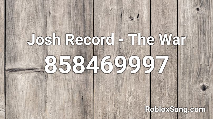 Josh Record - The War Roblox ID