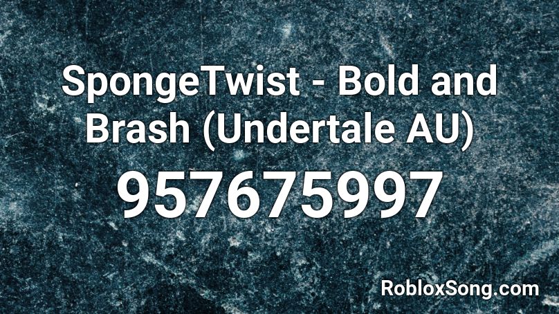 SpongeTwist - Bold and Brash (Undertale AU) Roblox ID