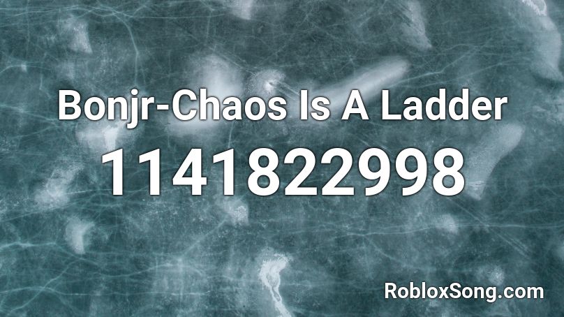 Bonjr-Chaos Is A Ladder Roblox ID