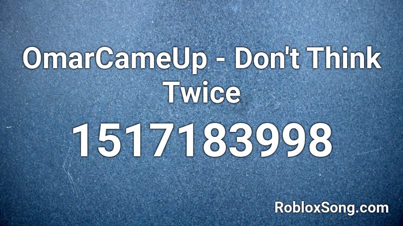OmarCameUp - Don't Think Twice Roblox ID