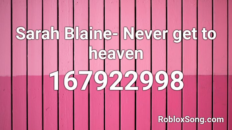 Sarah Blaine- Never get to heaven Roblox ID