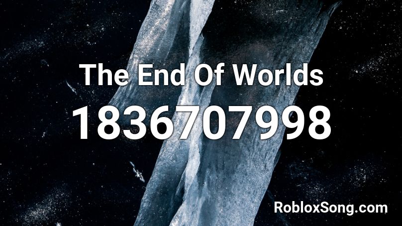 The End Of Worlds Roblox ID