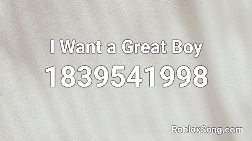 I Want a Great Boy Roblox ID