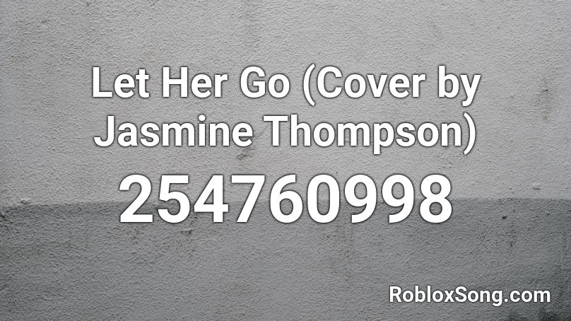 Let Her Go (Cover by Jasmine Thompson) Roblox ID